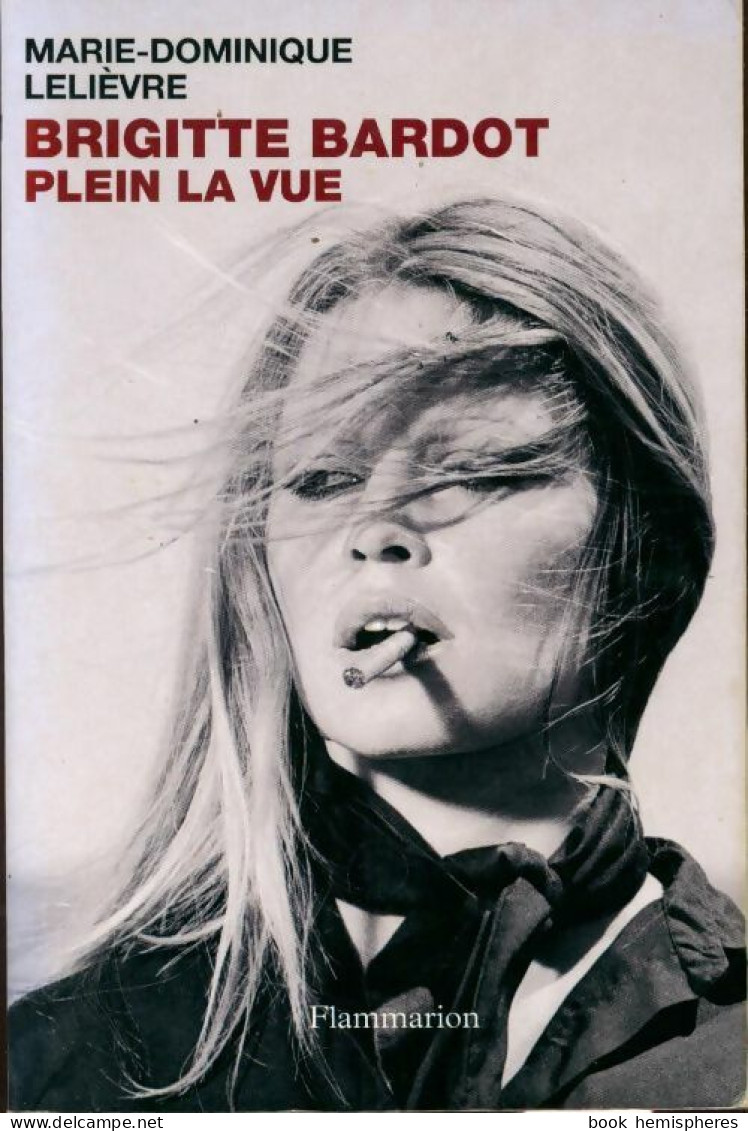 Brigitte Bardot. Plein La Vue (2011) De Marie-Dominique Lelièvre - Biographien