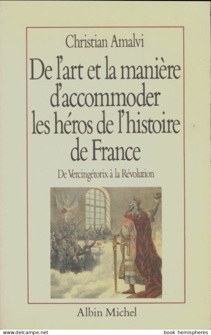 De L'art Et La Manière D'accommoder Les Héros De L'histoire De France (1989) De Christian Amalvi - History