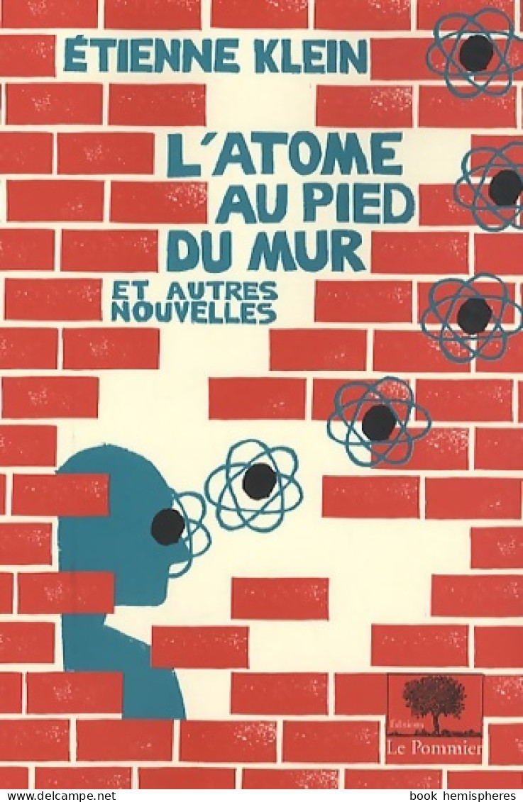 L'atome Au Pied Du Mur - Nouvelle édition : Et Autres Nouvelles (2010) De Etienne Klein - Wetenschap