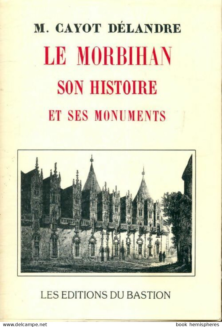 Le Morbihan, Son Histoire Et Ses Monuments (1990) De M Cayot Délandre - History