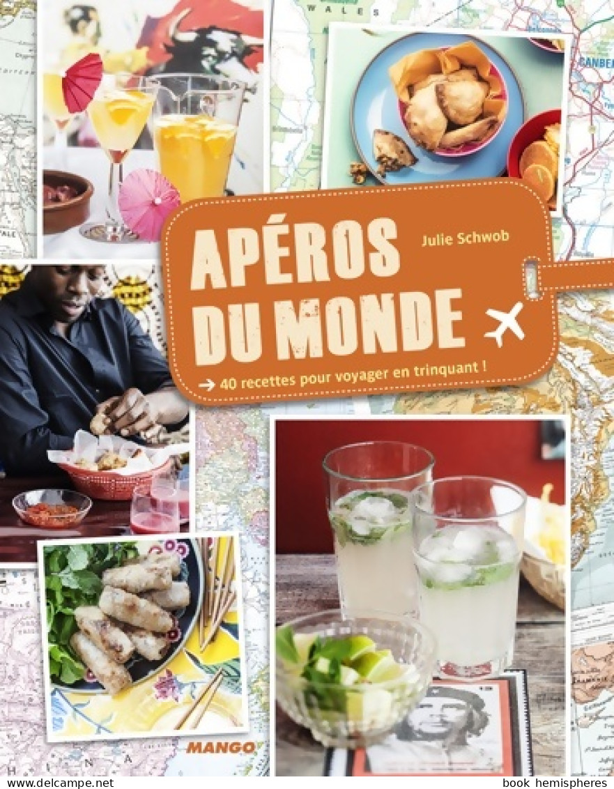 Apéros Du Monde : 40 Recettes Pour Voyager En Trinquant ! (2013) De Julie Schwob - Gastronomie