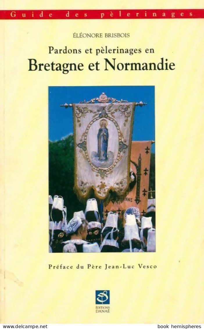 Pardons Et Pèlerinages En Bretagne Et Normandie (1994) De Eléonore Brisbois - Godsdienst