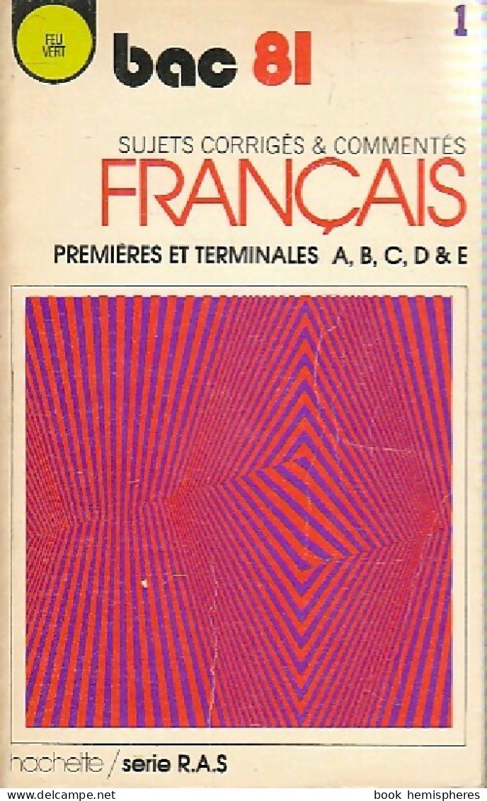 Français, Premières Et Terminales Séries A, B, C, D & E. Sujets Et Corrigés Bac 1981 (1981) De Collectif - 12-18 Anni