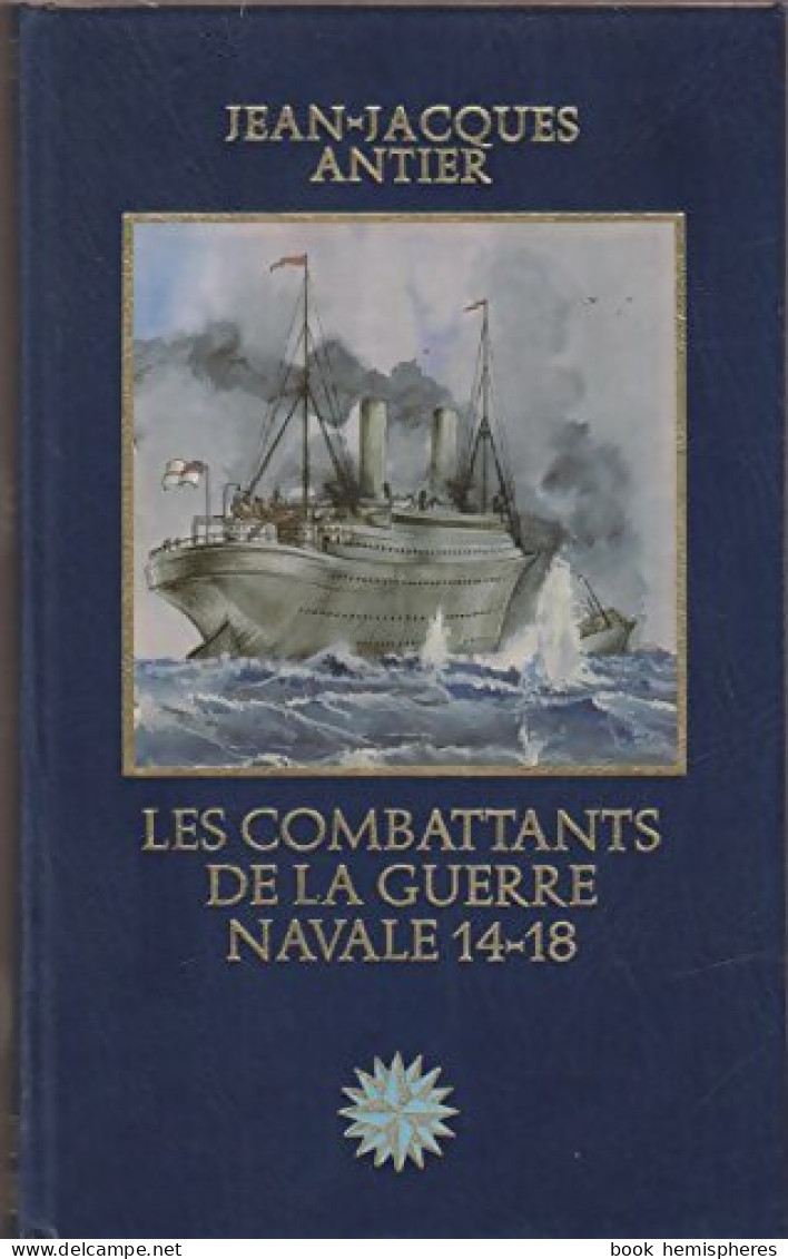 Les Combattants De La Guerre Navale 14-18 (1981) De Jean-Jacques Antier - Oorlog 1914-18