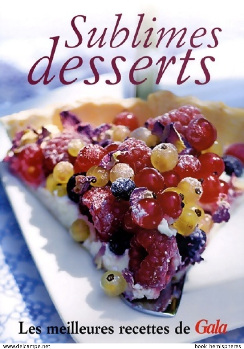 Sublimes Desserts : Les Meilleures Recettes De Gala (2009) De Marie-caroline Malbec - Gastronomie