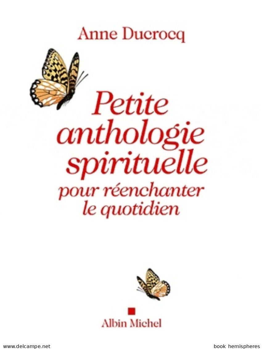 Petite Anthologie Spirituelle Pour Réenchanter Le Quotidien (2011) De Anne Ducrocq - Religion