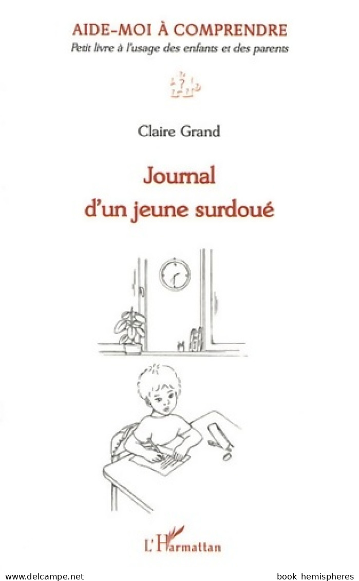 Journal D'un Jeune Surdoué : Aide-moi à Comprendre Petit Livre à L'usage Des Enfants Et Des Parents (2012 - Psychologie/Philosophie