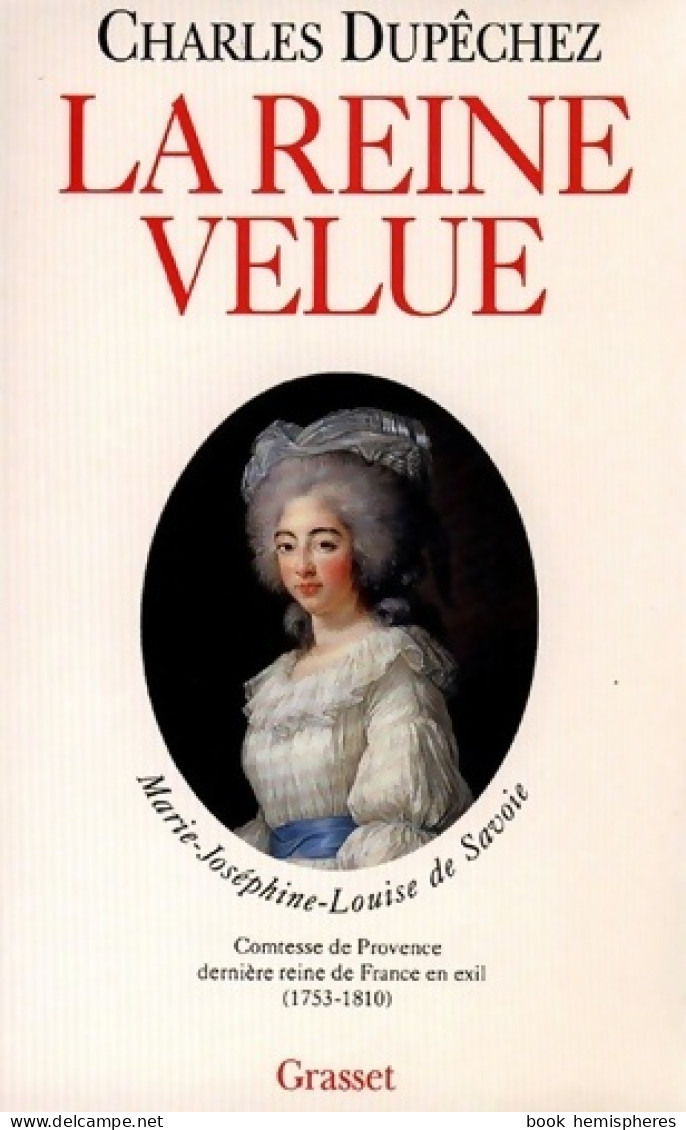 La Reine Velue : Marie-Joséphine-Louise De Savoie 1753-1810 Dernière Reine De France (1993) De Charles  - Geschichte