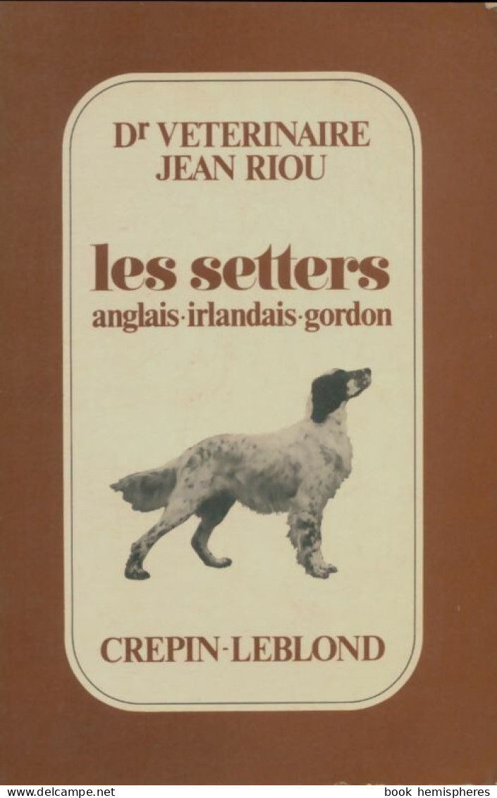 Les Setters Anglais, Irlandais, Gordon (1983) De Jean Riou - Animaux