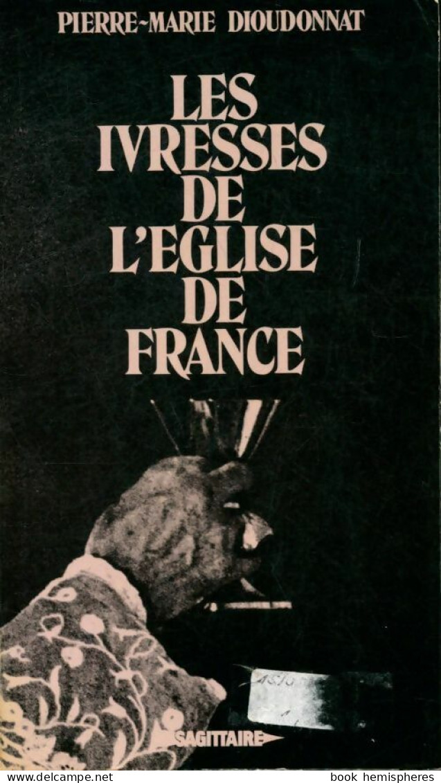 Les Ivresses De L'Église De France (1976) De Pierre-Marie Dioudonnat - Godsdienst