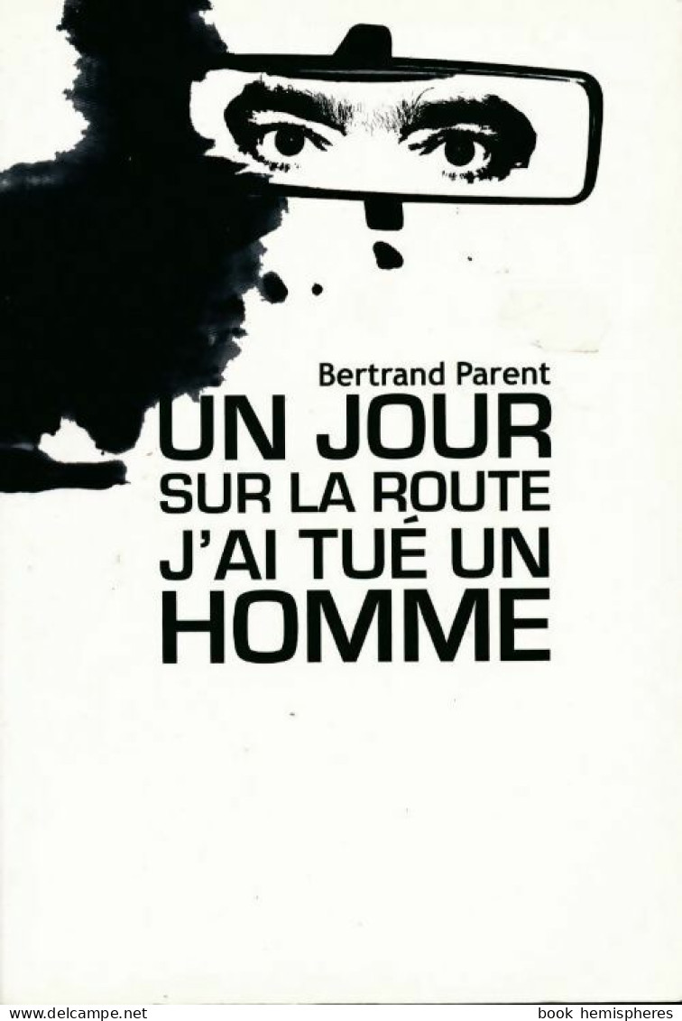 Un Jour Sur La Route J'ai Tué Un Homme (2011) De Bertrand Parent - Autres & Non Classés