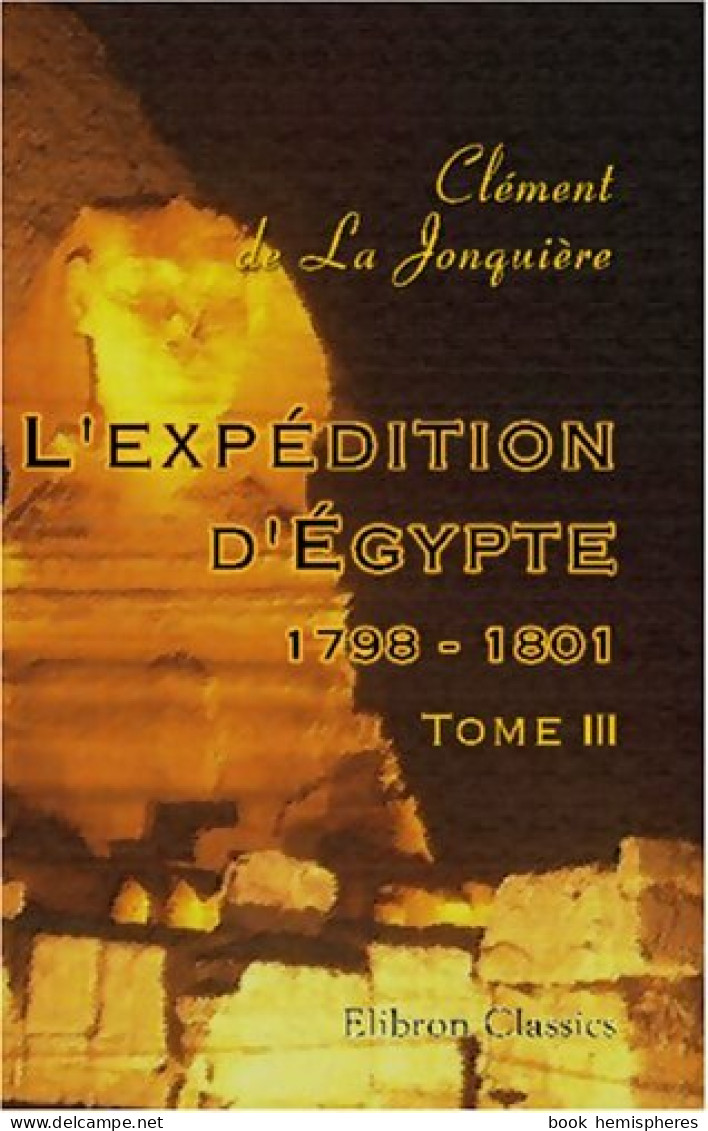 L'expédition D'Egypte 1798-1801 Tome III (2006) De Clément De La Jonquière - Geschichte