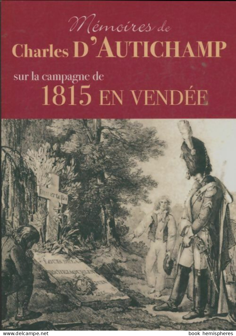 Mémoires De Charles D'Autichamp Sur La Campagne De 1815 En Vendée (2004) De Charles D'Autichamp - Autres & Non Classés