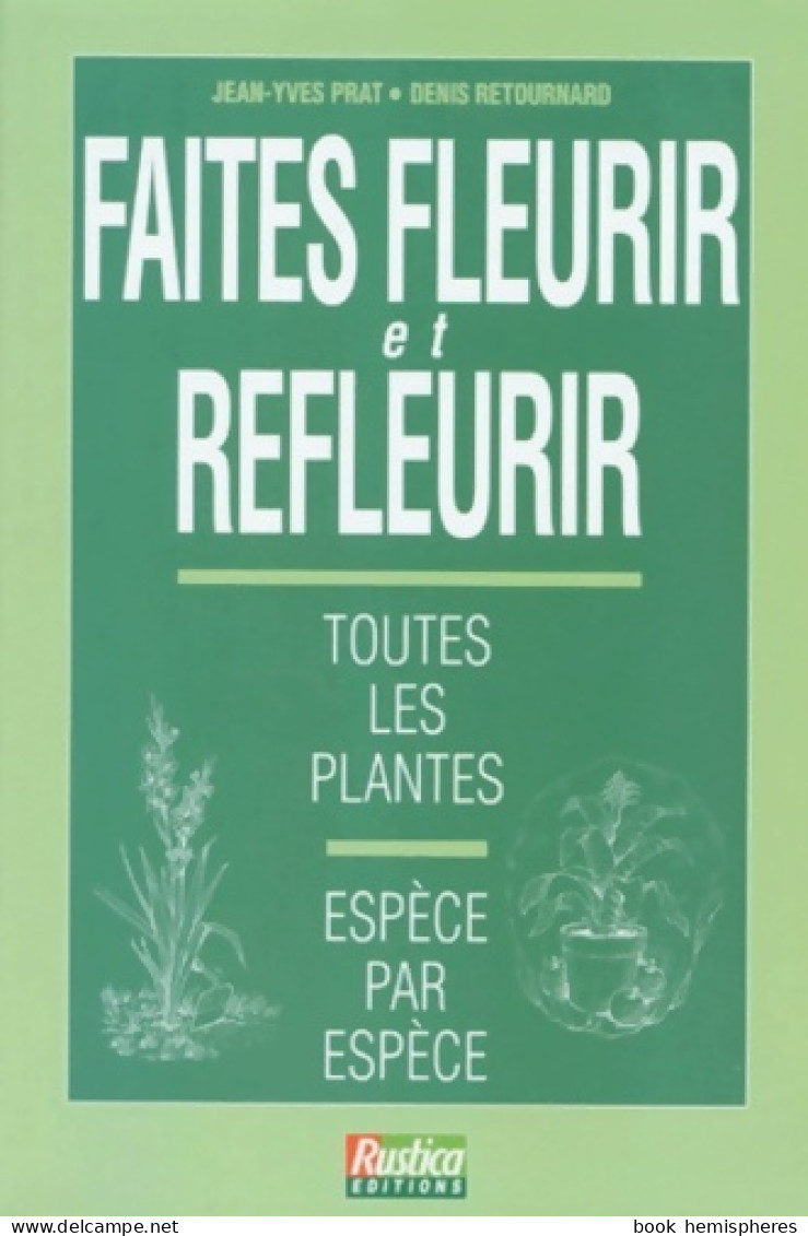 Faites Fleurir Et Refleurir Toutes Les Plantes (1996) De Jean-Yves Prat - Tuinieren