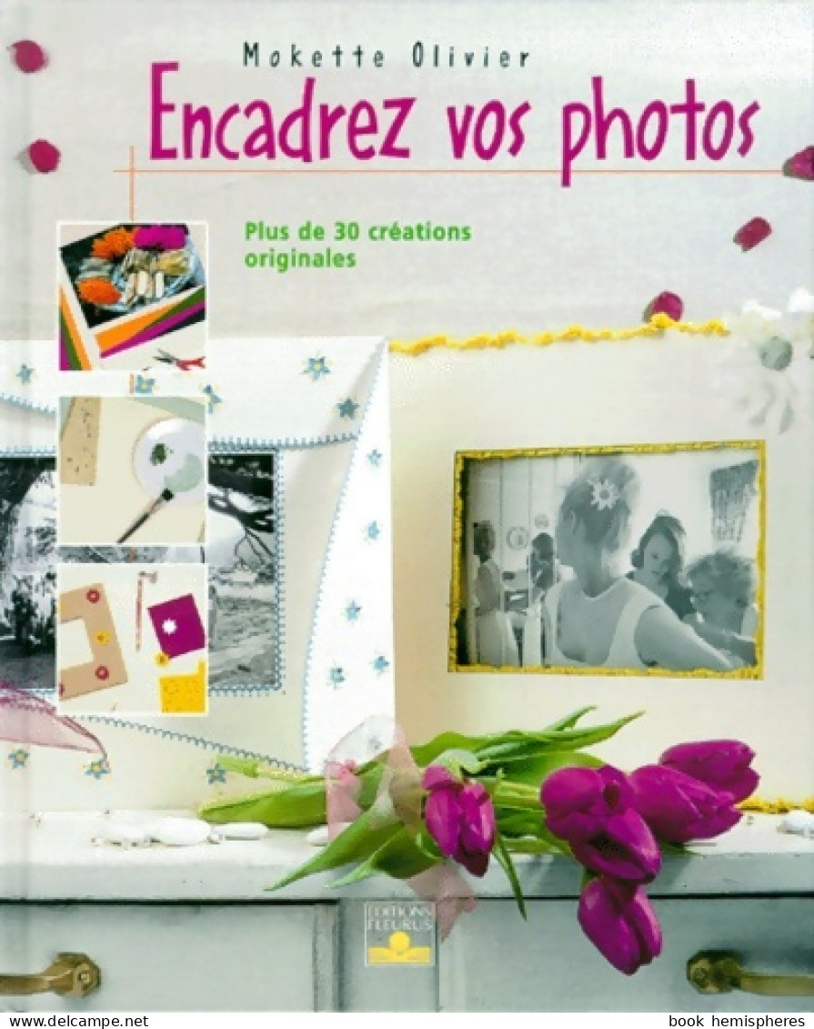 Encadrez Vos Photos : Plus De 30 Créations Originales (2000) De Mokette Olivier - Sonstige & Ohne Zuordnung