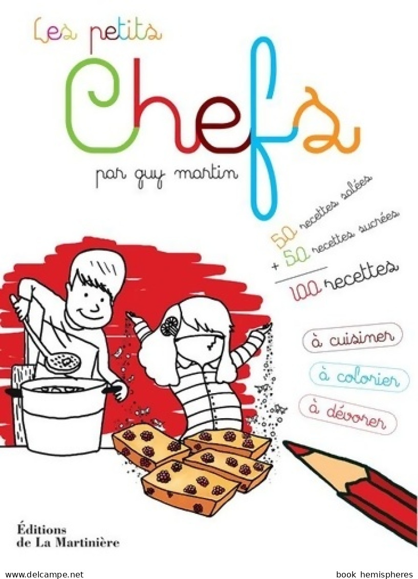 Les Petits Chefs. 100 Recettes à Cuisiner à Colorier Et à Dévorer (2011) De Guy Martin - Sonstige & Ohne Zuordnung