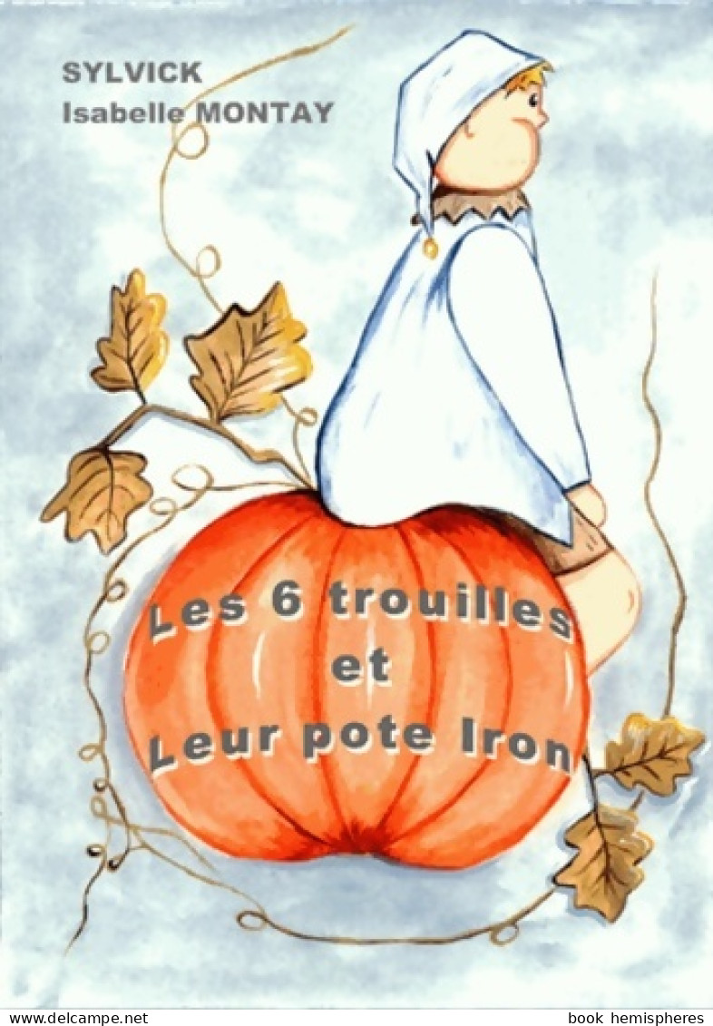 Les 6 Trouilles Et Leur Pote Iron (2011) De Sylvick - Other & Unclassified