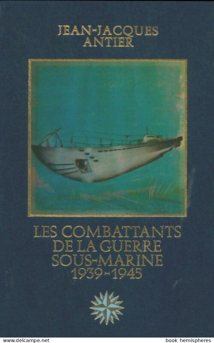 Les Combattants De La Guerre Sous-marine 1939-1945 (1978) De Jean-Jacques Antier - Weltkrieg 1939-45