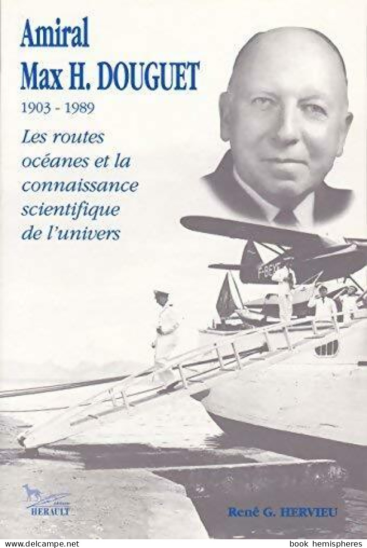 Amiral Max H. Douguet 1903-1989. Les Routes Océanes Et La Connaissance Scientifique De L'univers ( - Biographie