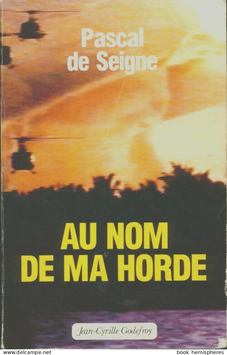 Au Nom De Ma Horde : Mercenaire? Non Dieu Les Avait Abandonnés Moi Pas ! (1991) De De Seigne Pascal - Other & Unclassified