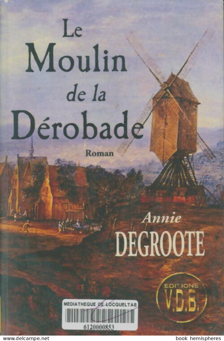 Le Moulin De La Dérobade (2001) De Annie Degroote - Sonstige & Ohne Zuordnung