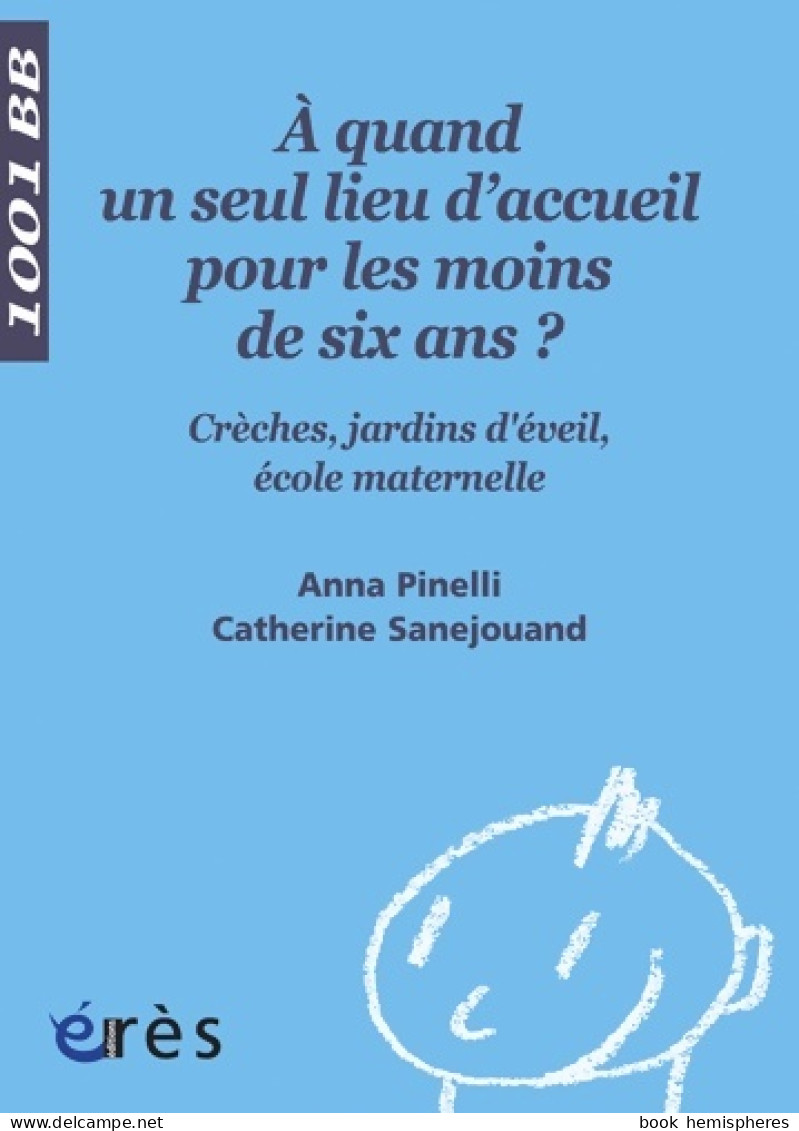 1001 BB 102 - À Quand Un Seul Lieu D'accueil Pour Les Moins De Six Ans ? Crèches Jardins D'éveil école Ma - Psychologie/Philosophie