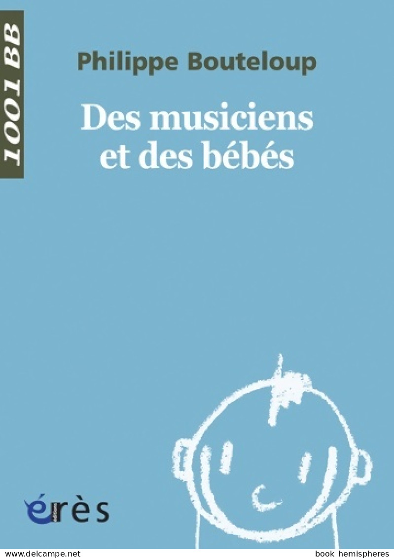 1001 BB 041 - Des Musiciens Et Des Bébés (2010) De Philippe Bouteloup - Psychology/Philosophy