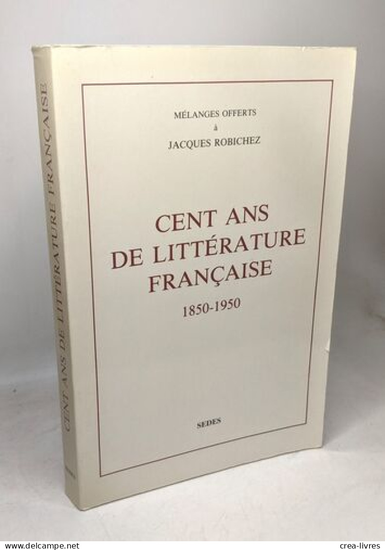 Cent Ans De Littérature Française 1850-1950 / Mélanges Offerts à M. Le Professeur Jacques Robichez - Sonstige & Ohne Zuordnung