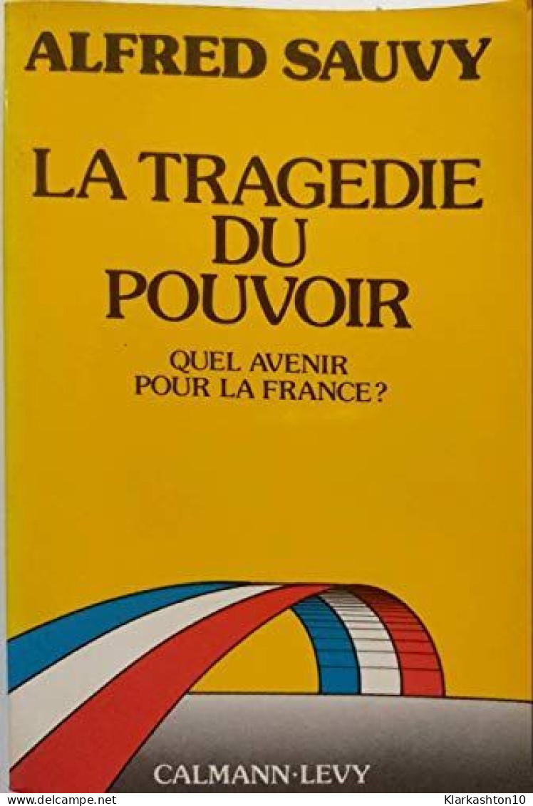 La Tragédie Du Pouvoir: Quel Avenir Pour La France - Sonstige & Ohne Zuordnung