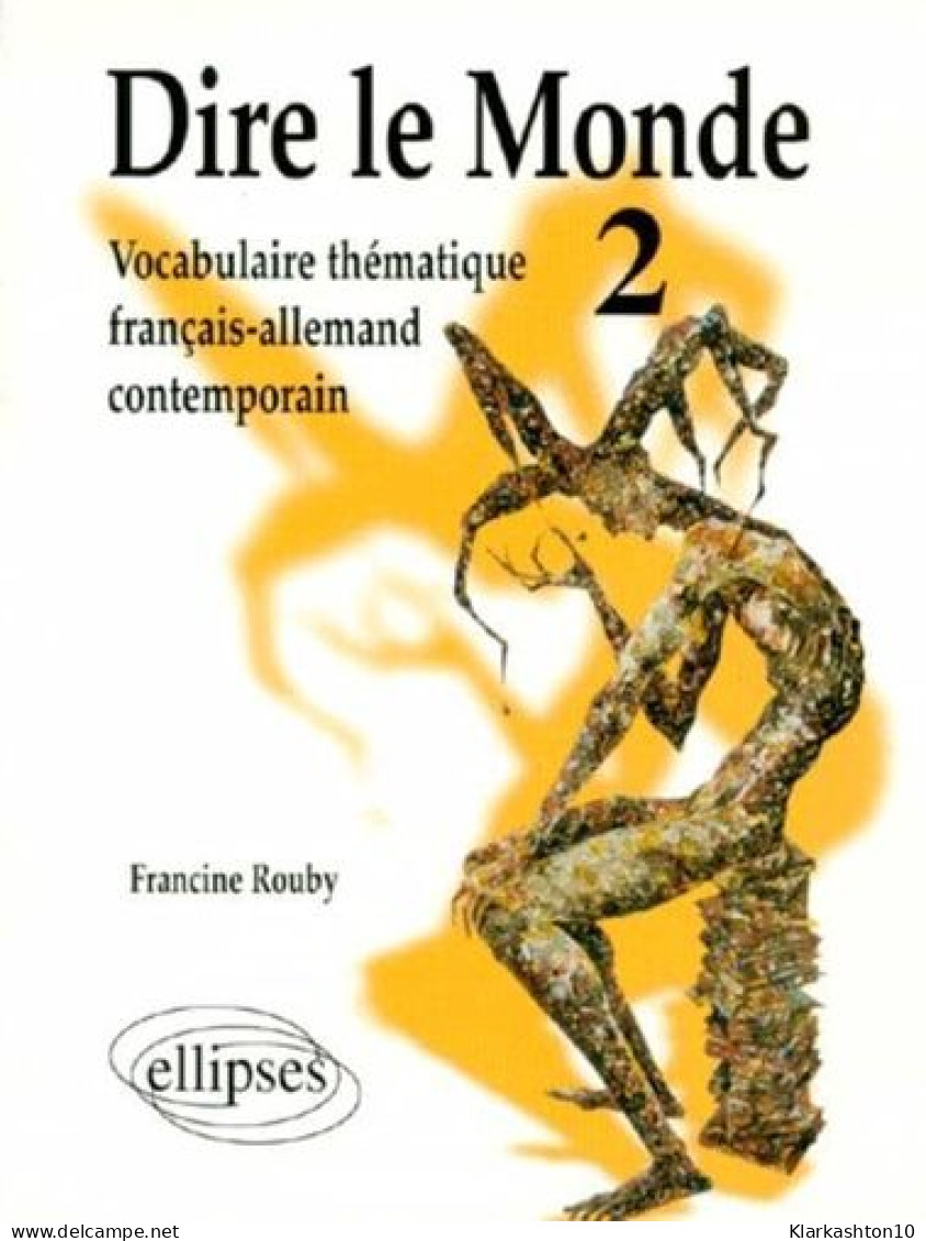 Dire Le Monde - 2 - Allemand - Vocabulaire Thématique Français-allemand Contemporain: Tome 2 Vocabulaire Thématique Fran - Andere & Zonder Classificatie