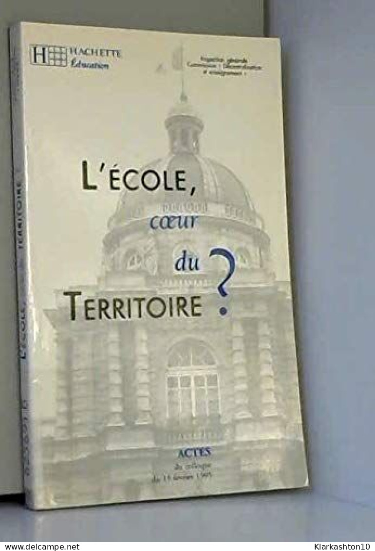 L'Ecole Coeur Du Territoire ? Actes Du Colloque Paris Palais Du Luxembourg 15 Fevrier 1995 - Autres & Non Classés