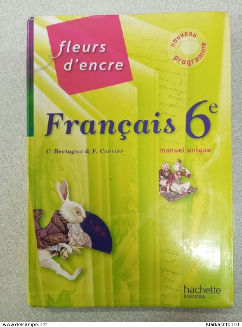 Fleurs D'encre 6e - Français - Livre Unique En 1 Volume - Nouvelle édition 2009 - Autres & Non Classés