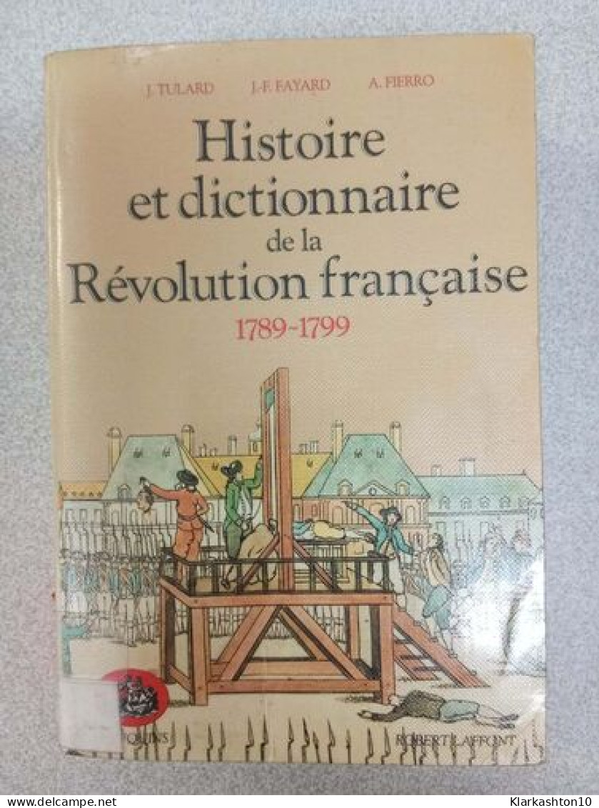 Histoire Et Dictionnaire De La Révolution Française 1789-1799 - Other & Unclassified