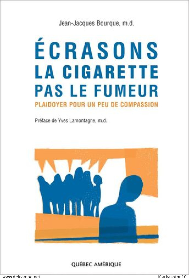 Ecrasons La Cigarette Pas Le Fumeur: Plaidoyer Pour Un Peu De Compassion - Sonstige & Ohne Zuordnung