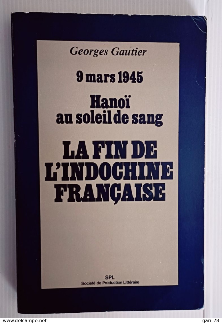 Georges GAUTIER : 9 Mars 1945 Hanoï Au Soleil De Sang - La Fin De L'Indochine Française - War 1939-45