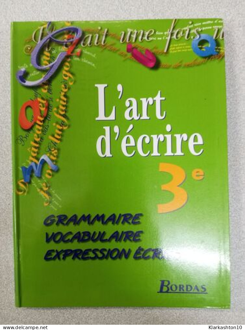 L'art D'ecrire 3eme. Grammaire Vocabulaire Expression Écrite Programme 1999 - Andere & Zonder Classificatie