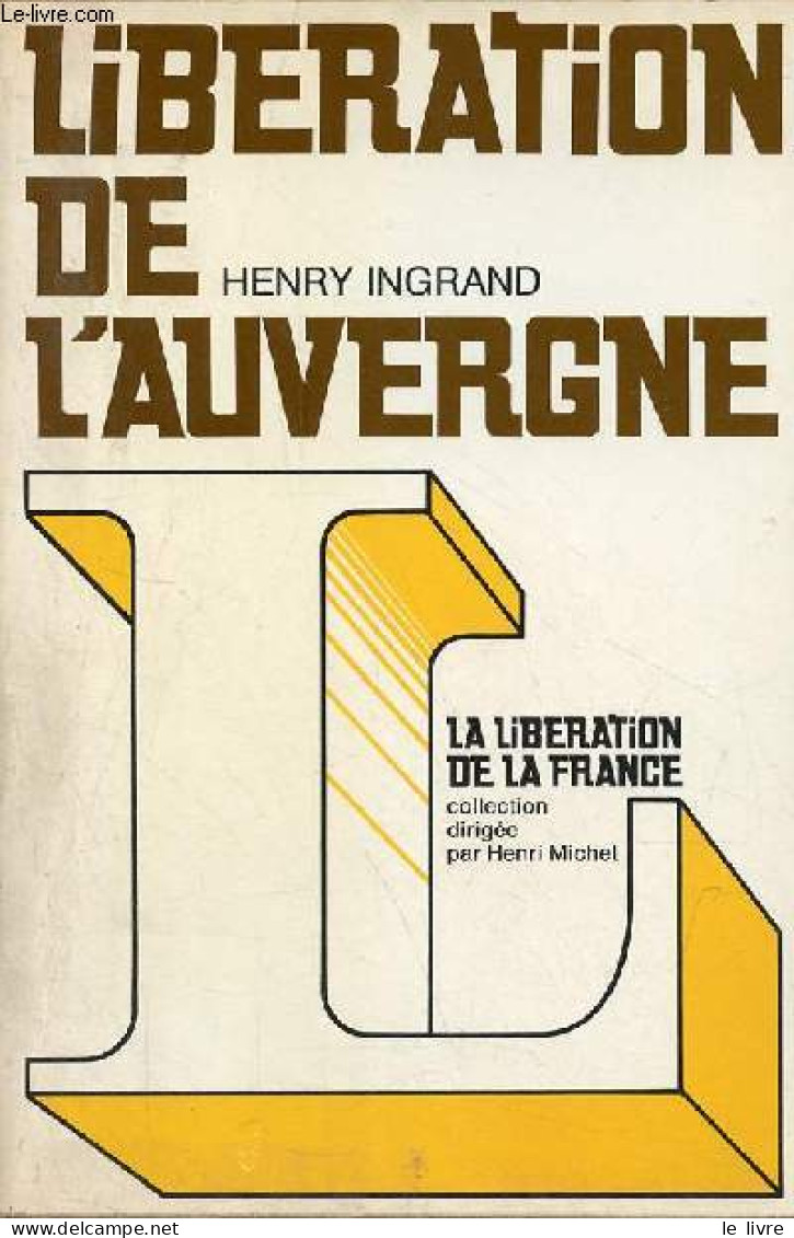 Libération De L'Auvergne - Collection " Libération De La France ". - Ingrand Henry - 1974 - Auvergne