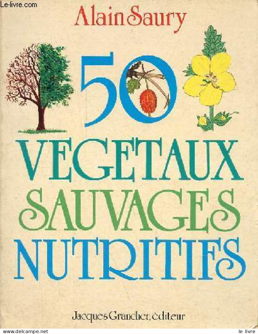 50 Végétaux Sauvages Nutritifs. - Saury Alain - 1981 - Natualeza