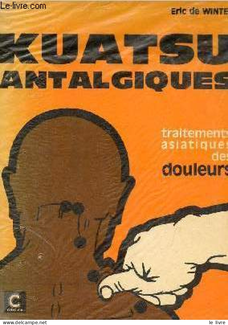 Kuatsu Antalgiques - Traitements Traditionnels Asiatiques Des Douleurs - 2e édition. - De Winter Eric - 1981 - Salud