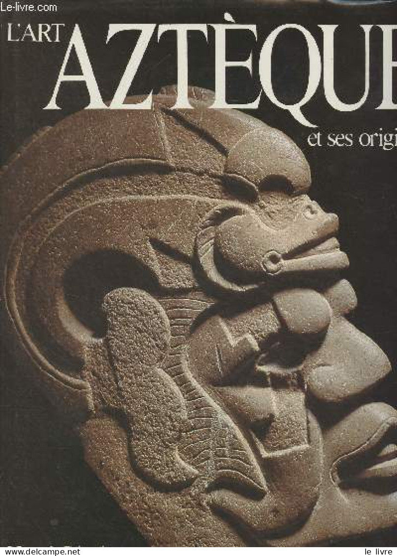 L'art Aztèque Et Ses Origines (De Teotihuacan à Tenochtitlan) - Stierlin Henri Et Anne - 1982 - Kunst