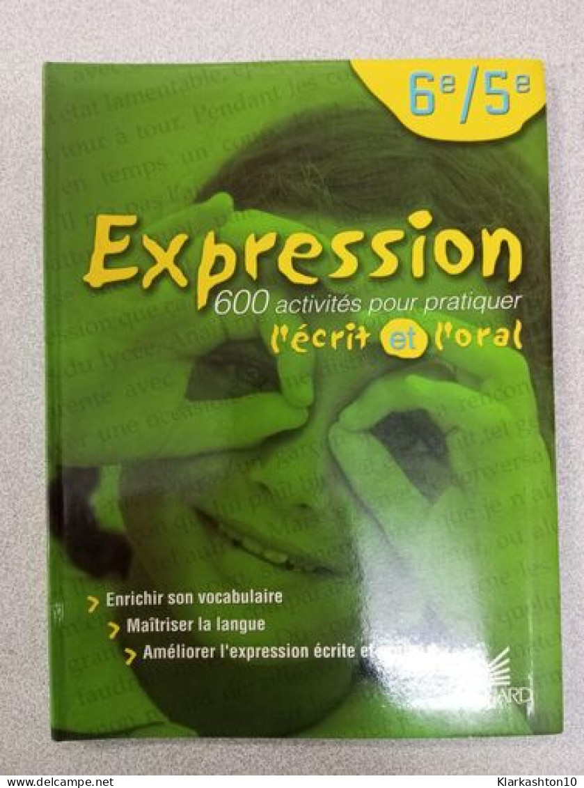 Expression 600 Activites Pour Pratiquer L'ecrit Et L'oral Sixième/cinquième: 600 Activités Pour Pratiquer L'écrit Et L'o - Autres & Non Classés