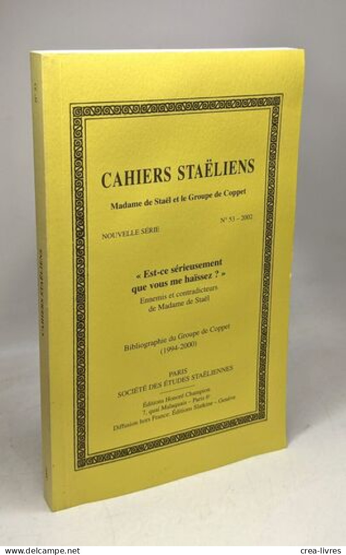 Cahiers Staëliens N°53 - 2002 / "Est-ce Sérieusement Que Vous Me Haïssez?" Ennemis Et Contradicteurs De Madame De Staël - Sonstige & Ohne Zuordnung