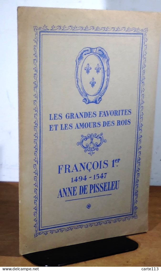 ANONYME  - FRANCOIS 1ER  - ANNE DE PISSELEU - LES GRANDES FAVORITES ET LES AMOUR - Other & Unclassified