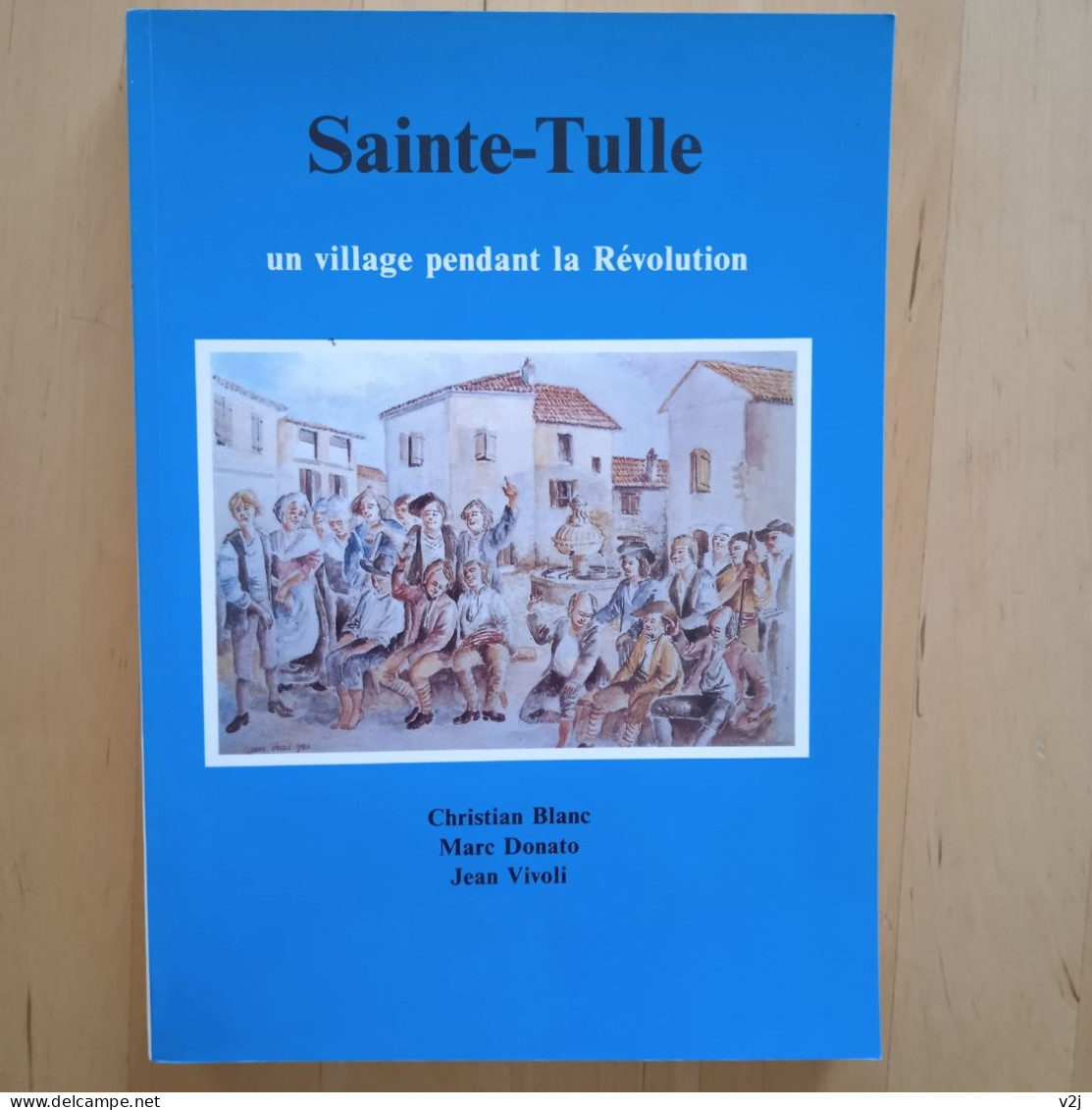 Sainte-Tulle Un Village Pendant La Révolution. C. Blanc, M. Donato, Jean Vivoli - Provence - Alpes-du-Sud