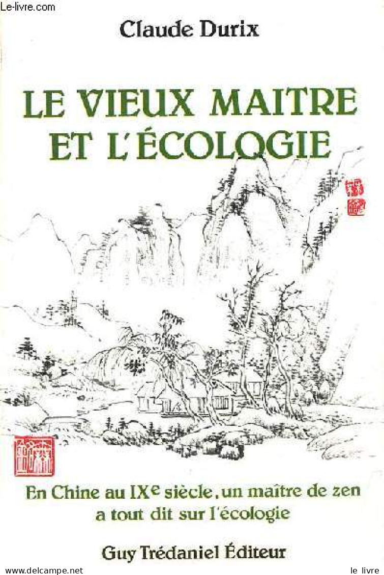 Le Vieux Maitre Et L'écologie - En Chine Au IXe Siècle, Un Maître De Zen A Tout Dit Sur L'écologie. - Durix Claude - 199 - Nature