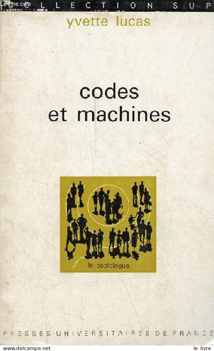 Codes Et Machines - Essai De Sémiologie Industrielle - Collection Sup Le Sociologue N°38. - Lucas Yvette - 1974 - Geschichte