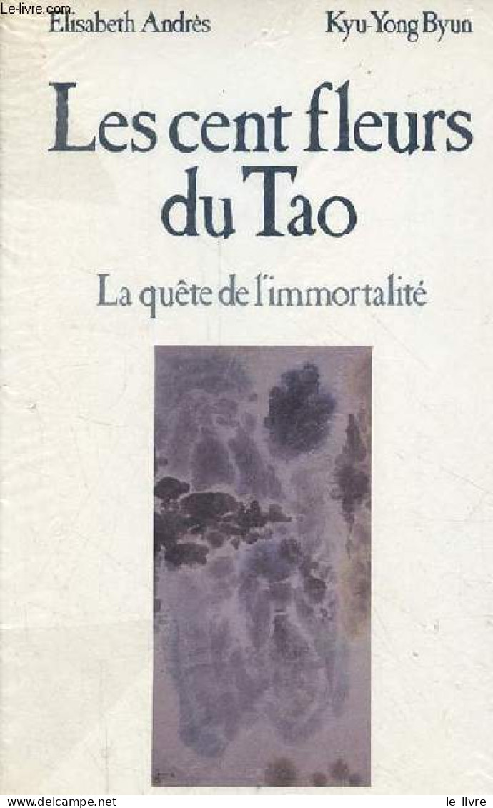 Les Cent Fleurs De Tao - La Quête De L'immortalité. - Andrès Elisabeth & Byun Kyu-Yong - 1991 - Religion