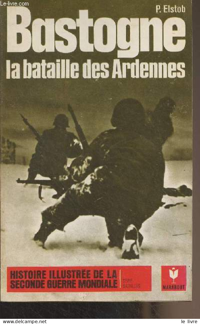 Bastogne, La Bataille Des Ardennes - "Histoire Illustrée De La Seconde Guerre Mondiale" Série Batailles, N°1 - Elstob P. - Guerre 1939-45