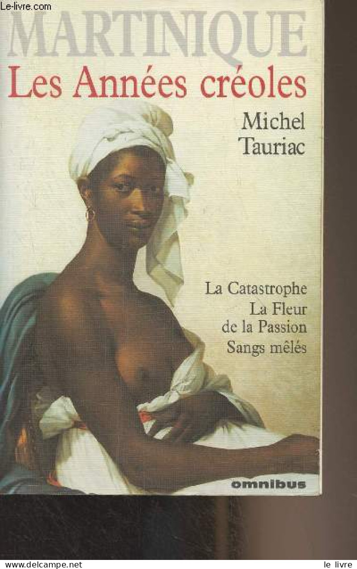 Les Années Créoles (La Catastrophe, La Fleur De La Passion, Sang Mêlés) Martinique - Tauriac Michel - 1996 - Outre-Mer