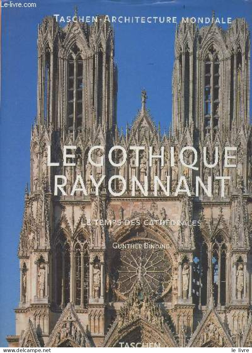 Le Gothique Rayonnant - Le Temps Des Cathédrales - "Taschen-Architecture Mondiale" - Binding Günther - 1999 - Kunst